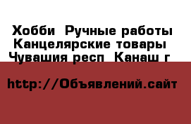 Хобби. Ручные работы Канцелярские товары. Чувашия респ.,Канаш г.